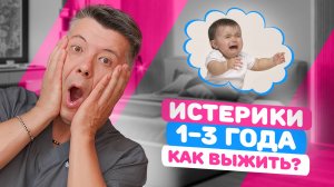 ИСТЕРИКИ 1-3 года: КАК ВЫЖИТЬ?