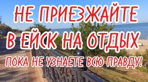 НЕ ПРИЕЗЖАЙТЕ В ЕЙСК НА ОТДЫХ! Пока не узнаете всю правду...