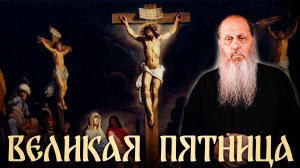 Великая Пятница. Мучения и позор нас ради... о. Владимир Головин.