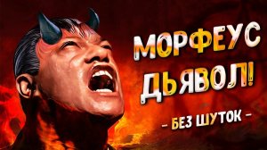 МОРФЕУС - ДЬЯВОЛ! (без шуток)