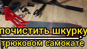 как почистить шкурку на  трюковом самокате