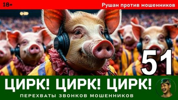 Цирк! Цирк! Цирк! №51. Автор Рушан / Разговоры с телефонными мошенниками