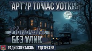 Радиоспектакль УБИЙСТВО БЕЗ УЛИК Артур Томас Уоткин (Филиппов, Андреев, Селезнёва, Кашинцев и др.)
