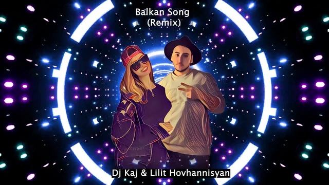 Dj Kaj & Lilit Hovhannisyan - "Balkan Song" (Remix) 2023 смотреть онлайн