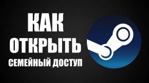 Как открыть семейный доступ к играм в Steam