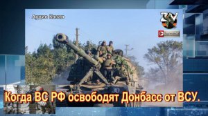 Когда ВС РФ освободят Донбасс от ВСУ