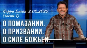 Карри Блейк. О помазании. О призвании. О силе Божьей. 02.02.2025, часть I