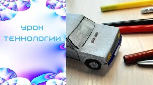 Макет автомобиля из бумаги. Урок труда. Как машины помогают человеку.