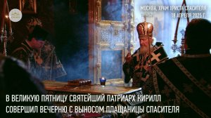 В Великую Пятницу Предстоятель Русской Церкви совершил вечерню с выносом Плащаницы Спасителя