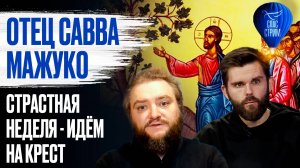 Отец Савва Мажуко. Страстная неделя - идём на крест / СПАС-стрим