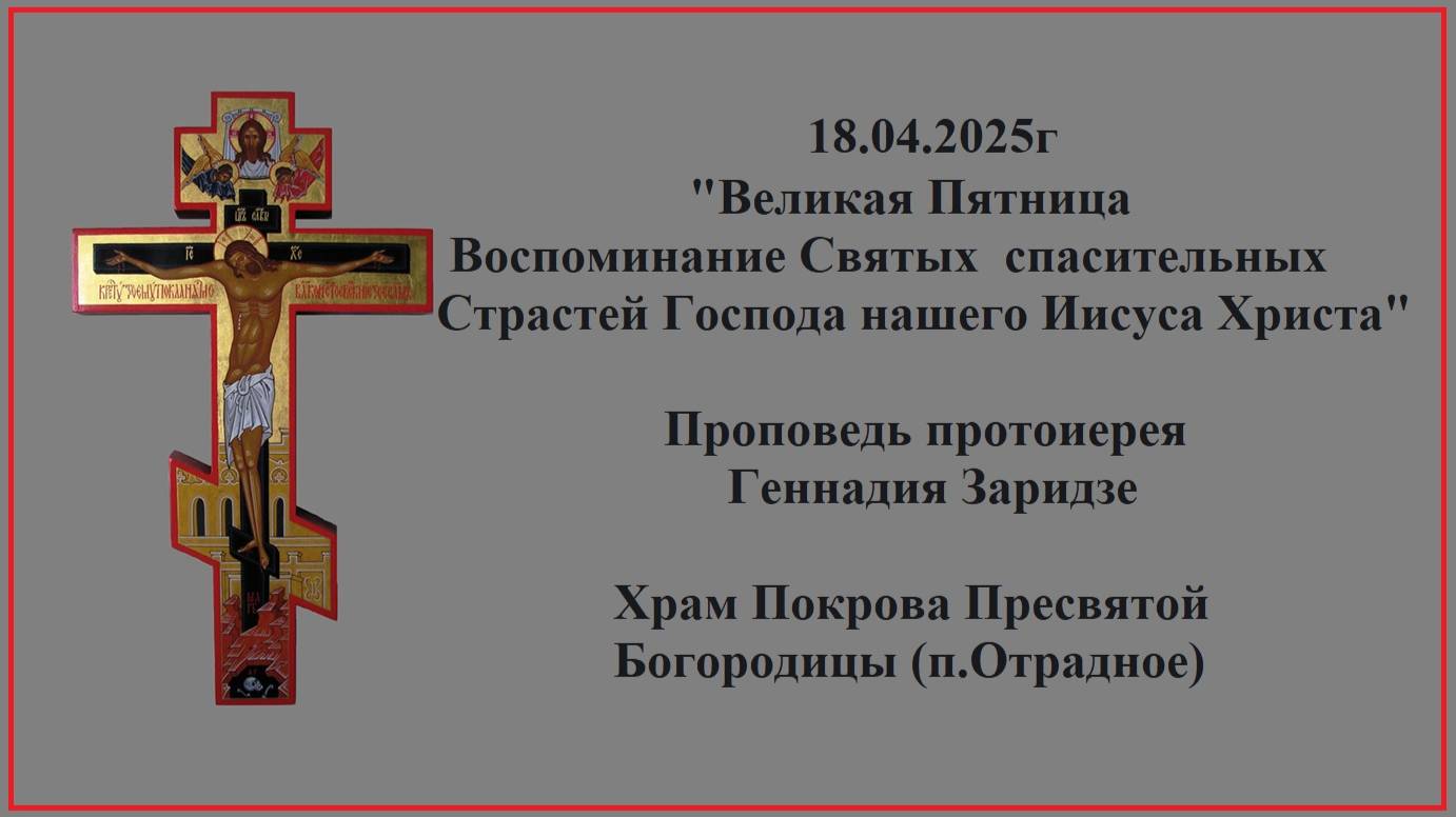 18.04.2025г "Великая Пятница."Проповедь протоиерея Геннадия Заридзе. смотреть онлайн