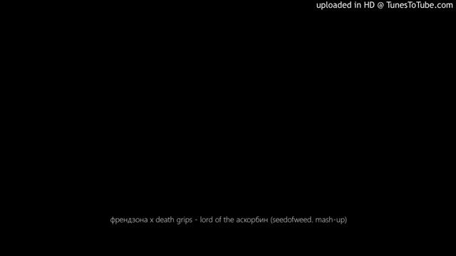 френдзона x death grips - lord of the аскорбин (seedofweed. mash-up) смотреть онлайн