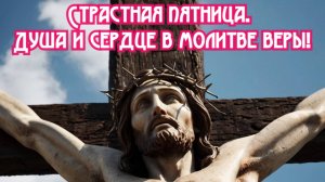 Страстная пятница. 
Душа и сердце в молитве веры!
Премьера музыки!