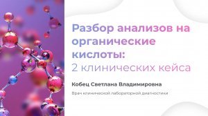 Органические кислоты в моче, разбор клинических случаев, анализы у детей. Кобец С.В.