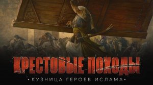 Кузница героев ислама | КРЕСТОВЫЕ ПОХОДЫ на исламский мир #16