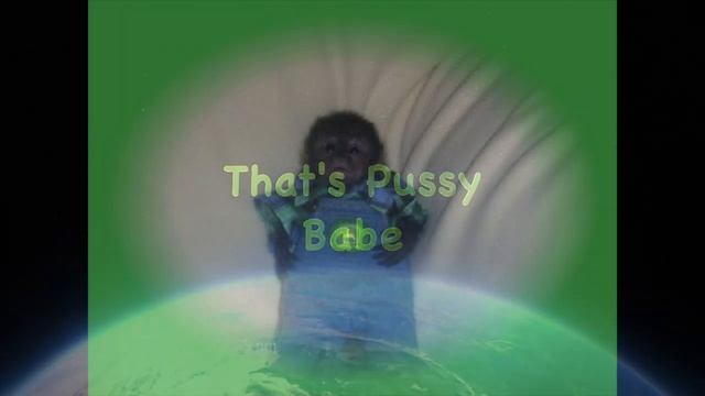That's Pussy Babe