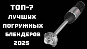 🔝ТОП-7. Лучшие погружные блендеры 2025 года🥤 Мощные и надежные модели💪 Купить блендер недорого🔥