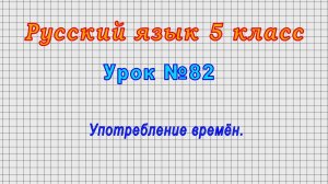 Русский язык 5 класс (Урок№82 - Употребление времён.)