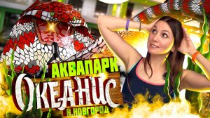 ОКЕАНИС Н.Новгород - Лучший АКВАПАРК? / Билеты и Цены - ДОРОГО! Куда сходить в нижнем в Нижнем!