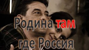 Песня: "Где моя Родина - ТАМ ГДЕ РОССИЯ - РОДНЫЕ"