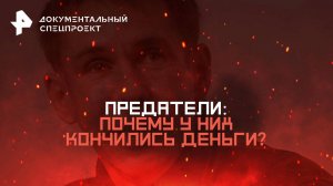 Предатели: почему у них кончились деньги? — Документальный спецпроект (19.04.2025)