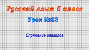 Русский язык 5 класс (Урок№83 - Спряжение глаголов.)