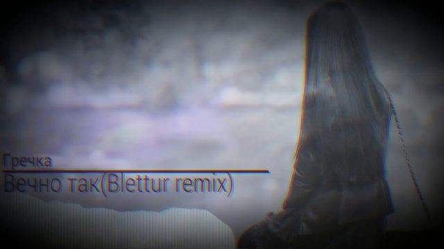 Гречка-Вечно так(Blettur remix 2023) смотреть онлайн