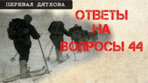 Перевал Дятлова. Ответы на вопросы 44