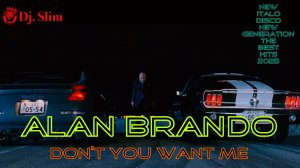 Alan Brando - Don’t You Want Me. 🎵 Dj. Slim - New Italo Disco New Generation 2025 🎵