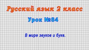 Русский язык 2 класс (Урок№84 - В мире звуков и букв.)