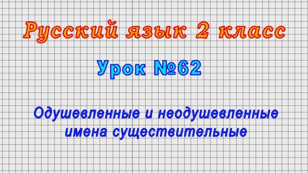 Русский язык 2 класс (Урок№62 - Одушевленные и неодушевленные имена существительные.)