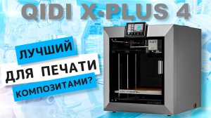 QIDI X-PLUS 4 - 3D ПРИНТЕР с активной камерой