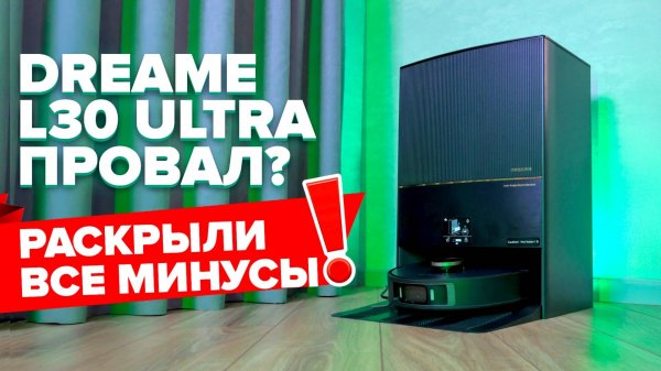DreameBot L30 Ultra — деньги на ветер? Рассказываем про минусы робота пылесоса — честно и по фактам