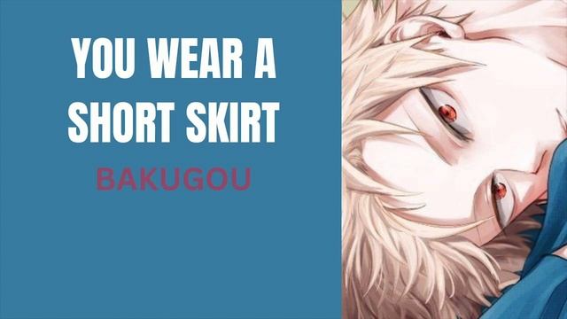 You Wear A Short Skirt - Bakugou X Listener