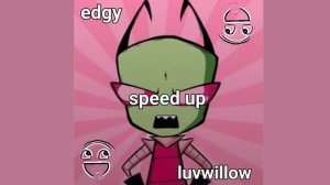 EDGY [speed up] - luvwillow