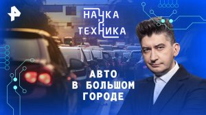 Авто в большом городе — Наука и техника (20.04.2025)