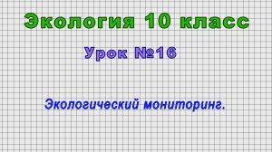Экология 10 класс (Урок№16 - Экологический мониторинг.)
