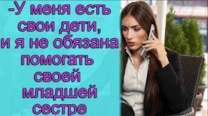 -У меня есть свои дети, и я не обязана помогать своей младшей сестре. Истории из жизни