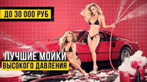 Какую автомойку выбрать? Обзор самых лучших моек высокого давления с бюджетом до 30 тысяч