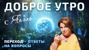 Переход - ответы на вопросы. Доброе утро с ЯАЭЛЬ