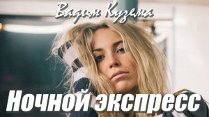НОЧНОЙ ЭКСПРЕСС. ВАДИМ КУЗЕМА