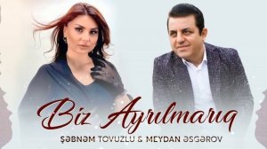 Meydan Esgerov & Şebnem Tovuzlu - Biz Ayrilmariq