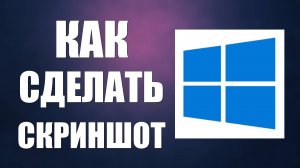Как сделать скриншот на компьютере с Виндовс