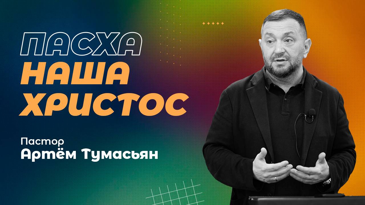 ПАСХА НАША ХРИСТОС - пастор Артём Тумасьян | 20 апреля 2025 г.
