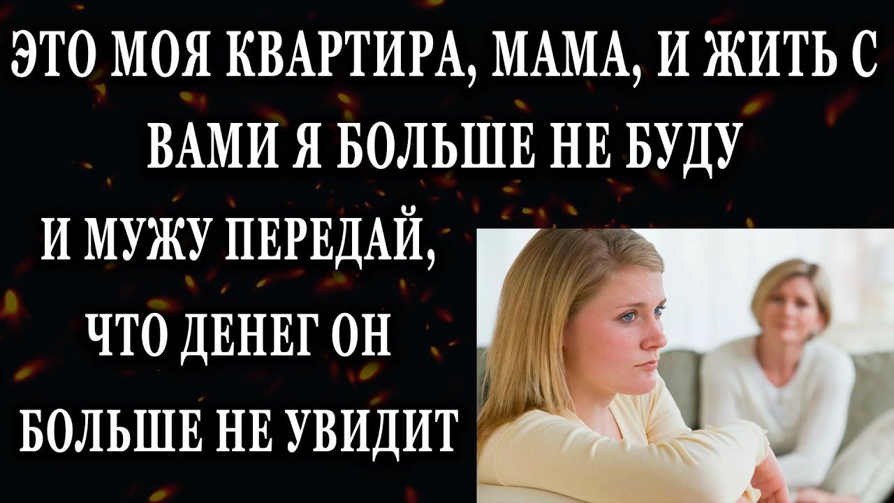 Истории из жизни Это моя квартира, мама, и жить с вами я больше не буду Жизненные истории рассказы