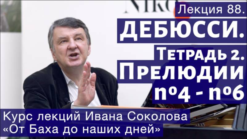 Лекция 88. Клод Дебюсси. Тетрадь 2. Прелюдии №4 - №6. | Композитор Иван Соколов о музыке. смотреть онлайн