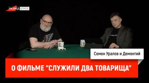 Семён Уралов и Дементий о фильме "Служили два товарища"