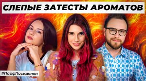 ГОРЯЧИЕ СЛЕПЫЕ ЗАТЕСТЫ ПАРФЮМЕРИИ: Дима, Лена и Маша угадывают ароматы | Парфпосиделки на Духи.рф