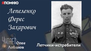 Лепеленко Ферес Захарович. Проект «Я помню» Артема Драбкина. Летчики истребители.