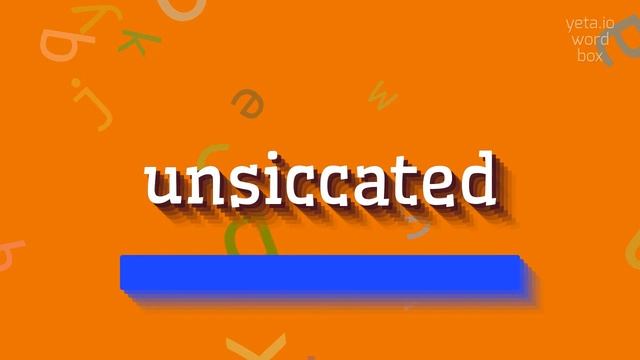 HOW TO SAY UNSICCATED? #unsiccated